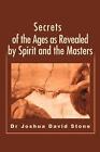 Secrets Of The Ages As Revealed By Spirit And The Masters By Joshua D. Stone (En