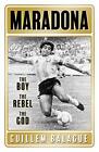 Maradona: The Boy. The Rebel. The God. By Guillem Balague