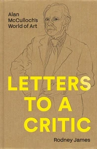 Letters to a Critic: Alan McCulloch's World of Art by Rodney James Hardcover Boo - Picture 1 of 1