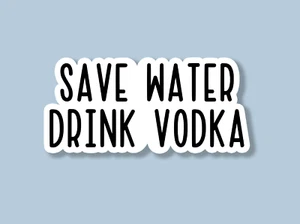 Save Water Drink Vodka Sticker, Funny Sticker, Laptop Sticker, Tumbler Sticker - Picture 1 of 3