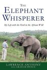 The Elephant Whisperer: My Life With The Herd In The African Wild Anthony, Lawre