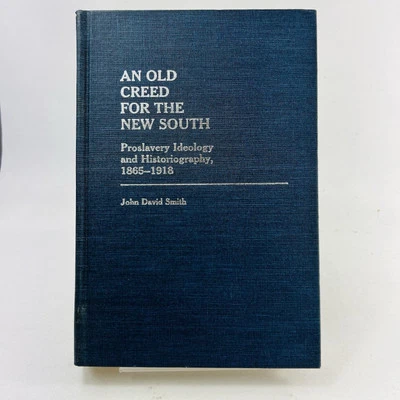 An Old Creed for the New South: Proslavery Ideology 1865-1918 John David Smith - Image 1 of 4