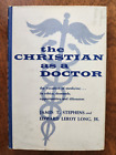 The Christian As A Doctor by James T. Stephens 1960 First 1st Edition Hardcover