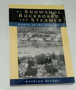 By Snowshoe, Buckboard, and Steamer Women of Frontier by Kathryn Bridge - Picture 1 of 2