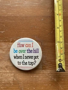 How Can I Be Over The Hill When I Never Got To The Top Vintage Pin 2” - Picture 1 of 6