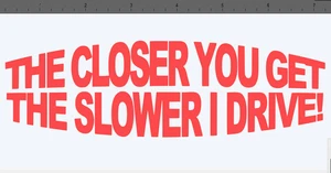The closer you get the slower i drive sticker Funny JDM Drift car window decal - Picture 1 of 1