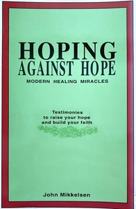 Hoping Against Hope Modern Healing Miracles by John Mikkelsen 1993 Paperback - Picture 1 of 3