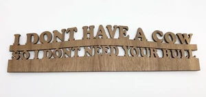 Laser Cut Wood Words I DON'T HAVE A COW... for Crafting, Framing, Etc. (RF869) - Picture 1 of 4