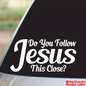 DO YOU FOLLOW JESUS THIS CLOSE? VINYL DECAL STICKER CAR REAR WINDOW CHRISTIAN - Picture 1 of 2