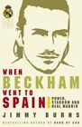When Beckham Went to Spain: Power, Stardom and Real ... by Burns, Jimmy Hardback