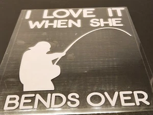 I Love It When She Bends Over Decal Vinyl  Sticker - Picture 1 of 2