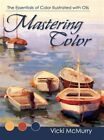 Mastering Color: The Essentials of Color Illustrated with Oils by Mcmurry, Vi...