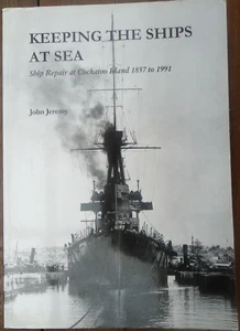 Keeping The Ships At Sea Ship Repair at Cockatoo Island 1857-1991 - John Jeremy - Bild 1 von 6