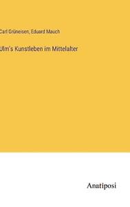 Ulm's Kunstleben im Mittelalter by Carl Gr?neisen Hardcover Book