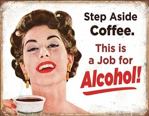 Step Aside Coffee, This Job is For Alcohol Tin Sign 12.5" W x 16" H - Picture 1 of 1
