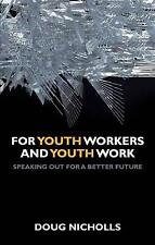 For Youth Workers and Youth Work: Speaking Out for a Better Future by Doug Nicho