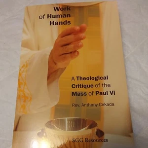 Work of Human Hands : A Theological Critique of the Mass of Paul VI by Cekada - Bild 1 von 3