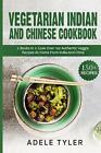 Vegetarian Indian And Chinese Cookbook: 2 Books In 1: Cook Over 150 Authentic Ve