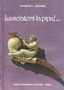 Lasciatemi la pipa!.... Ricordi e pensieri di un fumatore. Giuseppe L. Messina. - Foto 1 di 1