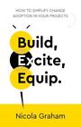 Build Excite Equip How To Simplify Change Adoption In Your Projects By Gra