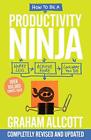 How to be a Productivity Ninja UPDATED EDITION: Worry Less Achieve More and Love