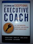 Becoming an Exceptional Executive Coach: Use Your Knowledge, Experience, and...