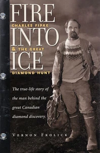 Fire Into Ice: Charles Fipke & The Great Diamond Hunt (HB, 1999) - Picture 1 of 1