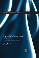 Diplomatic Style and Foreign Policy: A Case Study of South Korea by Jeffrey Robe