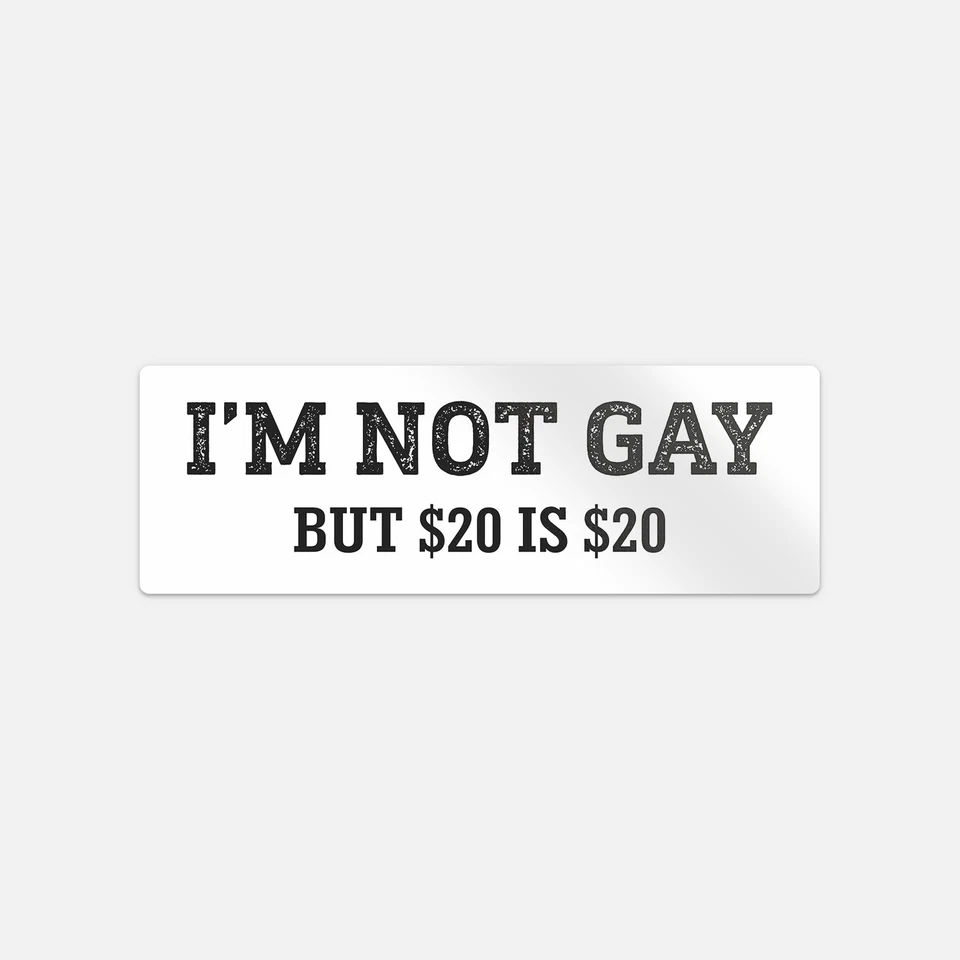 Im Not Gay But 20 Bucks Is 20 Bucks Car Bumper Vinyl Sticker Decal
