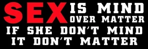 Sex Is Mind Over Matter Bumper Sticker 3" X 9" Vinyl Decal - Picture 1 of 8