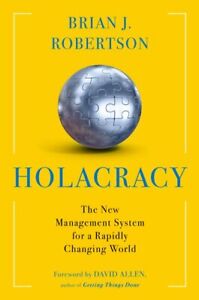 Holacracy : The New Management System for a Rapidly Changing World, Hardcover...