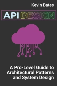 API Design: A Pro-Level Guide to Architectural Patterns and System Design by Kev - Picture 1 of 1