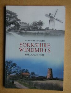 Yorkshire Windmills Through Time. Alan Whitworth. 2011 PB. With Photos. VG+