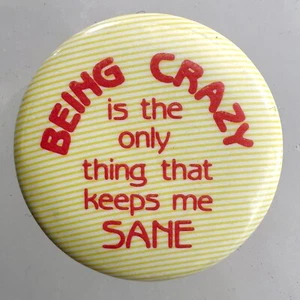 BEING CRAZY IS THE ONLY THING THAT KEEPS ME SANE button pin novelty humor 1980s - Picture 1 of 2
