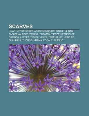 Scarves : Hijab, Neckerchief, Academic Scarf, Stole, Jilb?b, Scarf, Pashmina, Headscarf, Feather Boa, Lappet, Gamosa, Dupatta, Tichel, Tippet by Not Available (2010, Trade Paperback)