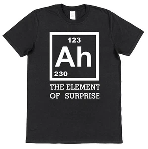 Ah The Element of Surprise Classic Funny T-Shirt Science Periodic Table Joke - Picture 1 of 4