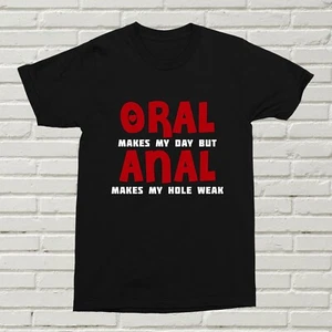 Oral Makes My Day But Anal... T-Shirt Funny Offensive Gift Valentines Gift XMAS - Picture 1 of 6