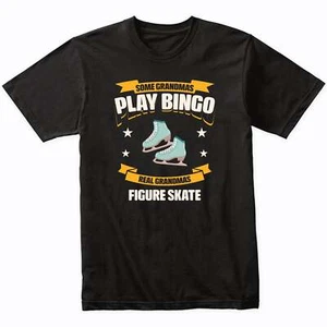 Some Grandmas Play Bingo Real Grandmas Figure Skate Funny T-Shirt - Picture 1 of 5