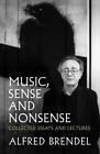 Music, Sense And Nonsense: Collected Essays And Lectures By Brendel, Alfred