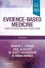 Evidence-Based Medicine How to Practice and Teach EBM, 5e - Sharon E Straus