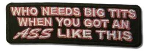 Who Needs Big T*ts When You Got An A** Like This iron on/sew on cloth patch - Picture 1 of 1