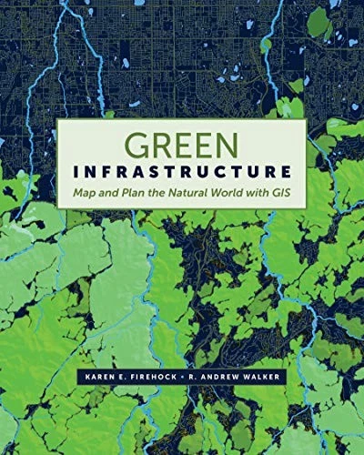 Green Infrastructure: Map and Plan the Natural World with GIS By Karen Firehock - Image 1 of 1