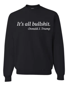 Its All B*llsh*t Donald Trump Quote Unisex Crewneck Sweatshirt - Picture 1 of 23