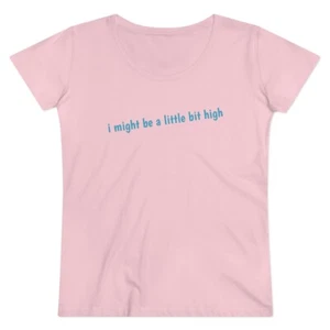 i might be a little bit high - Organic Women's Lover T-shirt - Picture 1 of 16