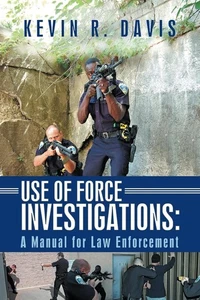 USE OF FORCE INVESTIGATIONS: A Manual for Law Enforcement I.C.E. Kevin R. Davis - Imagen 1 de 1
