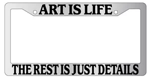 Chrome License Plate Frame Art Is Life The Rest Is Just Details Accessory 1229 - Picture 1 of 1