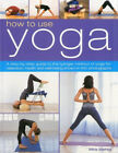 How to Use Yoga: A Step-by-step Guide to the Iyengar Method of Yoga for