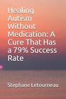 Healing Autism Without Medication: A Cure That Has a 79% Success Rate by Stephan