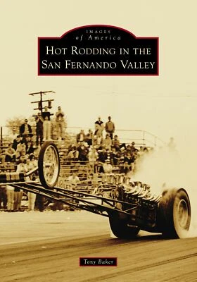 NEW Arcadia Publishing Hot Rodding in the San Fernando Valley, CA 9781467160650