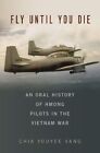Fly Until You Die An Oral History of Hmong Pilots in the Vietna... 9780190622145